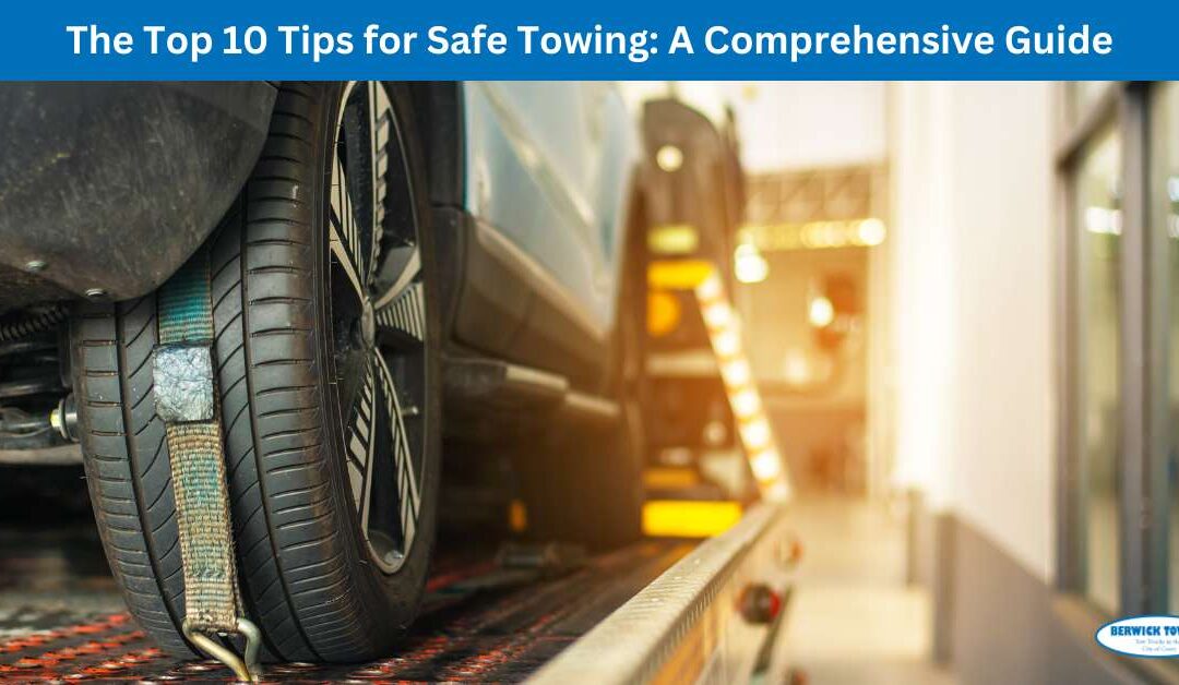 The Top 10 Tips for Safe Towing: A Comprehensive Guide