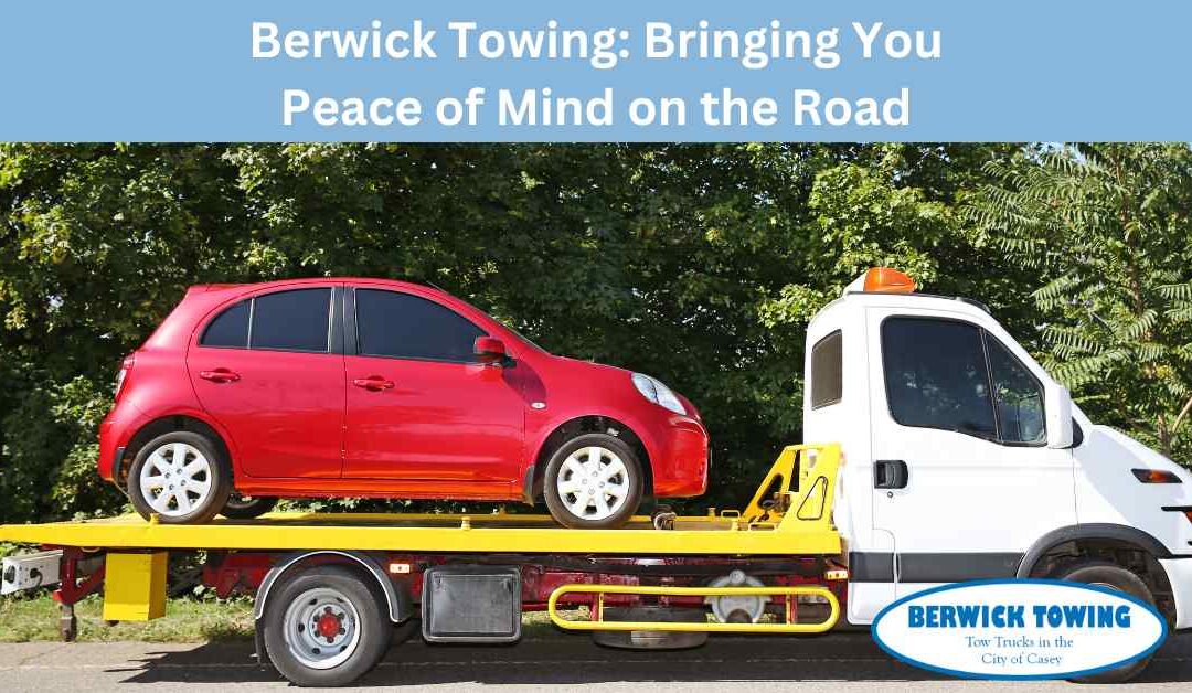 Berwick Towing Bringing You Peace of Mind on the Road