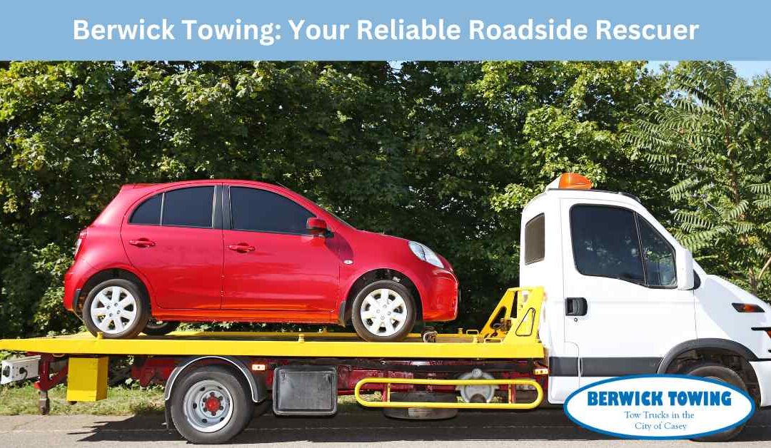 Berwick Towing Your Reliable Roadside Rescuer