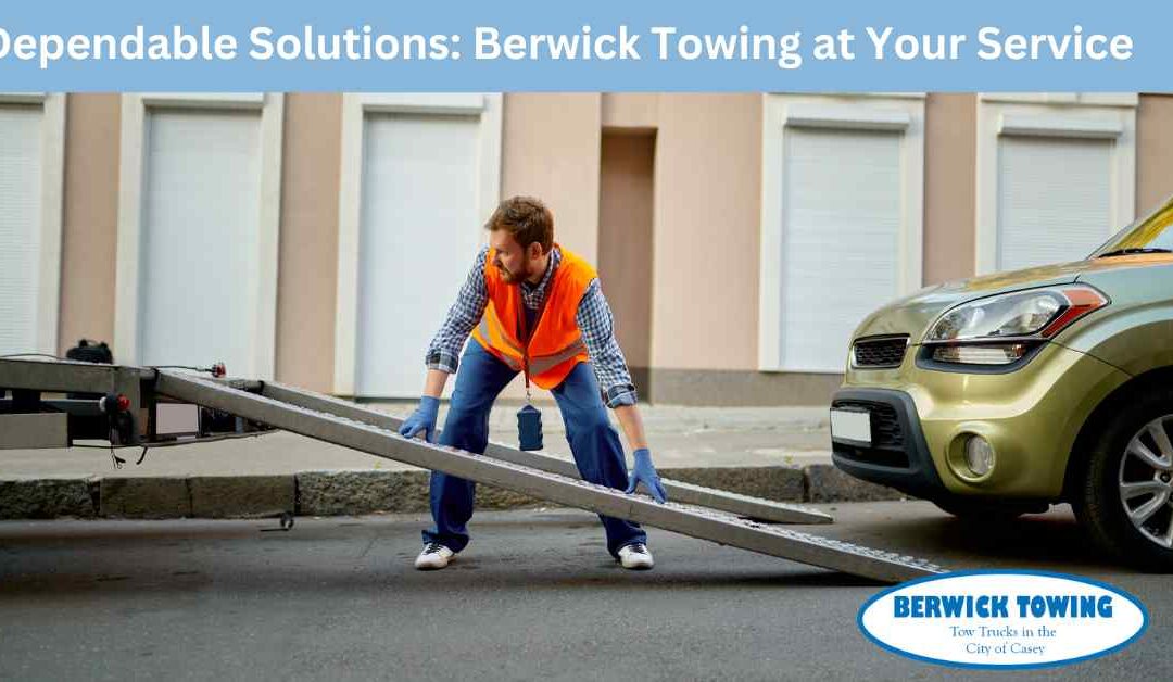 Dependable Solutions Berwick Towing at Your Service