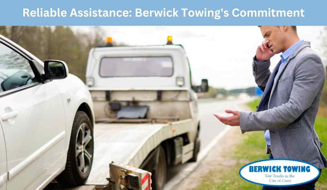 Reliable Assistance Berwick Towing's Commitment