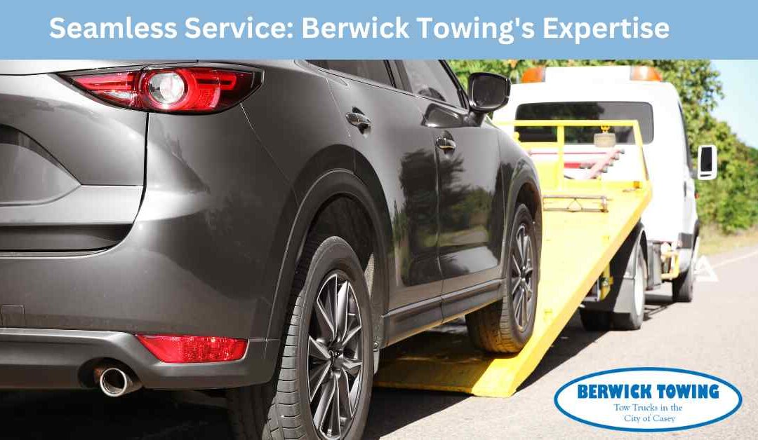 Seamless Service Berwick Towing's Expertise